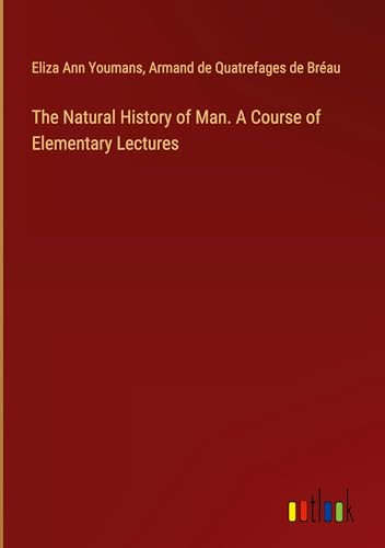 The Natural History of Man. A Course of Elementary Lectures