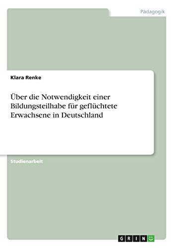 Über die Notwendigkeit einer Bildungsteilhabe für geflüchtete Erwachsene in Deutschland
