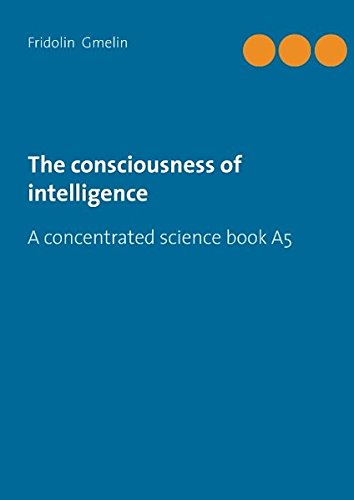 The consciousness of intelligence: A concentrated science book A5 (Esoterik-Science)
