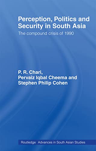 Perception, Politics and Security in South Asia: The Compound Crisis of 1990 (Routledge Advances in South Asian Studies)