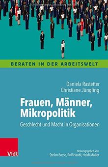 Frauen, Männer, Mikropolitik: Geschlecht und Macht in Organisationen (Beraten in der Arbeitswelt)