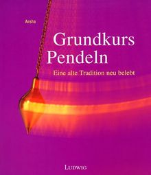 Grundkurs Pendeln. Eine alte Tradition neu entdeckt