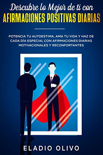 Descubre lo mejor de ti con afirmaciones positivas diarias: Potencia tu autoestima, ama tu vida y haz de cada día especial con afirmaciones diarias motivacionales y reconfortantes