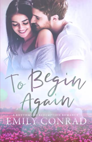 To Begin Again: A Contemporary Christian Romance (Rhythms of Redemption Romances, Band 3)