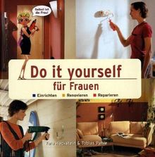 Do it yourself für Frauen. Einrichten. Renovieren. Reparieren