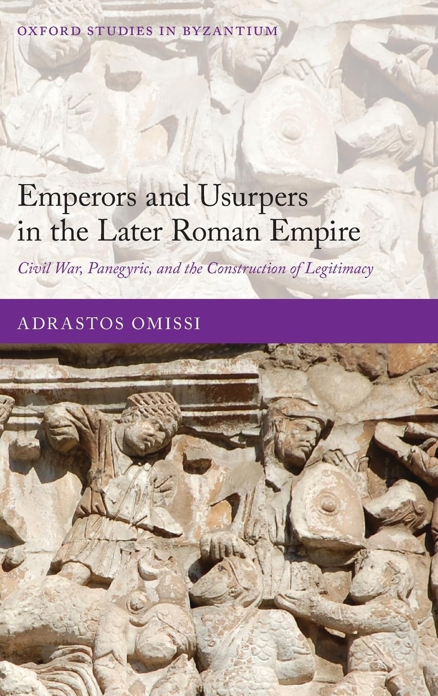 EMPEROR & USURPER LATE ROM EMP OSBYZ C: Civil War, Panegyric, and the Construction of Legitimacy (Oxford Studies in Byzantium)