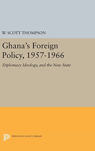 Ghana's Foreign Policy, 1957-1966: Diplomacy Ideology, and the New State (Princeton Legacy Library, Band 2874)