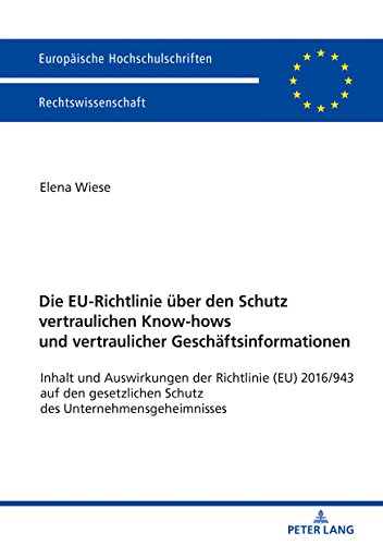 Die EU-Richtlinie über den Schutz vertraulichen Know-hows und vertraulicher Geschäftsinformationen: Inhalt und Auswirkungen der Richtlinie (EU) ... Universitaires Européennes, Band 5986)