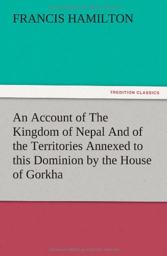An Account of The Kingdom of Nepal And of the Territories Annexed to this Dominion by the House of Gorkha