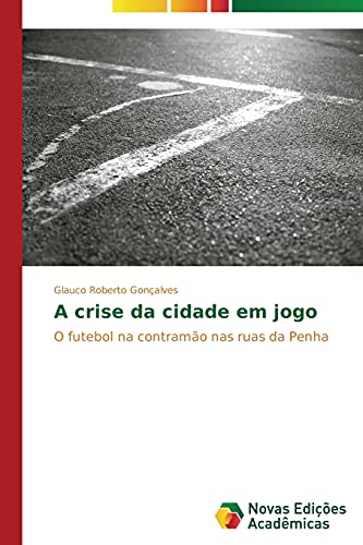 A crise da cidade em jogo: O futebol na contramão nas ruas da Penha