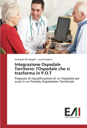 Integrazione Ospedale Territorio: l'Ospedale che si trasforma in P.O.T: Proposta di riqualificazione di un Ospedale per acuti in un Presidio Ospedaliero Territoriale