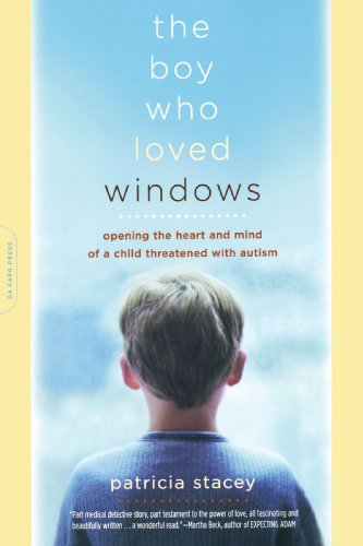 The Boy Who Loved Windows: Opening the Heart and Mind of a Child Threatened with Autism