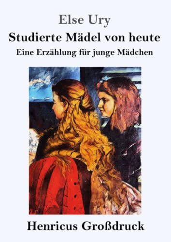 Studierte Mädel von heute (Großdruck): Eine Erzählung für junge Mädchen