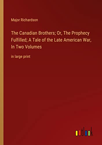 The Canadian Brothers; Or, The Prophecy Fulfilled; A Tale of the Late American War, In Two Volumes: in large print