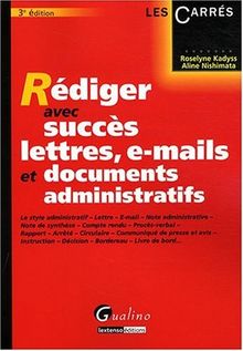 Rédiger avec succès lettres, e-mails et documents administratifs : le style administratif, lettre, e-mail, note administrative, note de synthèse...