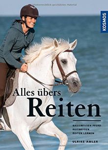 Alles übers Reiten: Basiswissen Pferd - Reitweisen - Reiten lernen