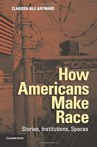 How Americans Make Race: Stories, Institutions, Spaces