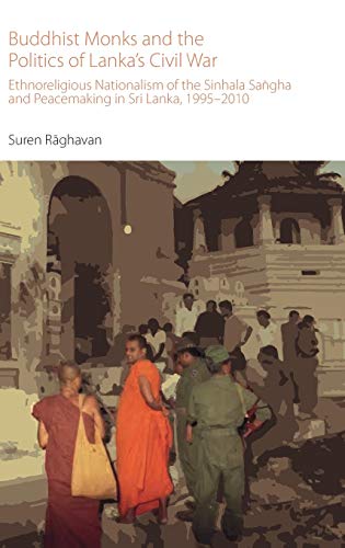 Buddhist Monks and the Politics of Lanka's Civil War: Ethnoreligious Nationalism of the Sinhala Sangha and Peacemaking in Sri Lanka, 1995-2010 (Oxford Centre for Buddhist Studies Monographs)