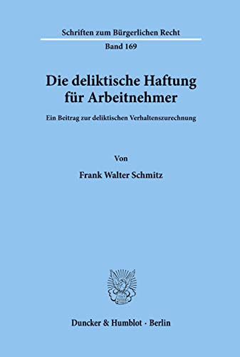 Die deliktische Haftung für Arbeitnehmer.: Ein Beitrag zur deliktischen Verhaltenszurechnung. (Schriften zum Bürgerlichen Recht)