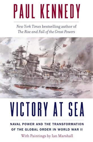 Paul Kennedy Victory At Sea, Naval Power And The Transformation Of The Global Order In World War Ii