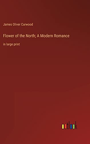 Flower of the North; A Modern Romance: in large print