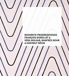Konkrete Progressionen. François Morellet, Vera Molnar, Manfred Mohr, Hartmut Böhm