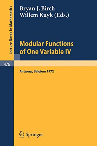 Modular Functions of One Variable IV: Proceedings of the International Summer School, University of Antwerp, July 17 - August 3, 1972 (Lecture Notes in Mathematics, 476, Band 476)