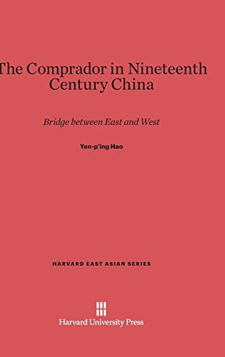 The Comprador in Nineteenth Century China: Bridge between East and West (Harvard East Asian, Band 45)