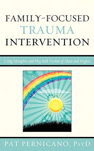 Family-Focused Trauma Intervention: Using Metaphor and Play with Victims of Abuse and Neglect