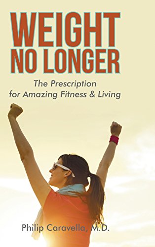 Weight No Longer: The Prescription for Amazing Fitness & Living