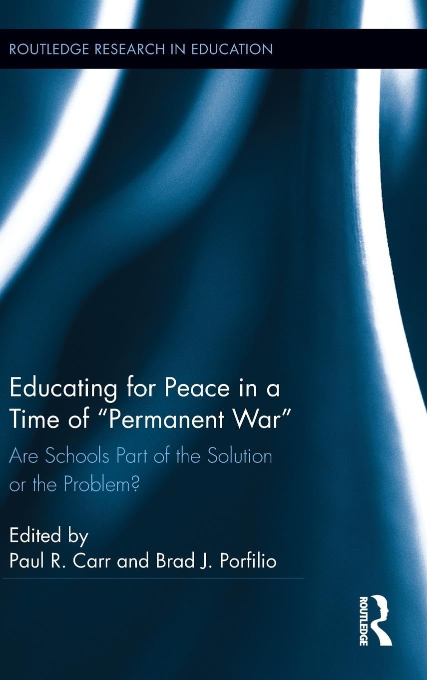 Educating for Peace in a Time of Permanent War: Are Schools Part of the Solution or the Problem? (Routledge Research in Education)