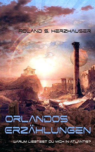Orlandos Erzählungen: Warum liebtest du mich in Atlantis?