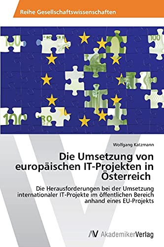 Die Umsetzung von europäischen IT-Projekten in Österreich: Die Herausforderungen bei der Umsetzung internationaler IT-Projekte im öffentlichen Bereich anhand eines EU-Projekts