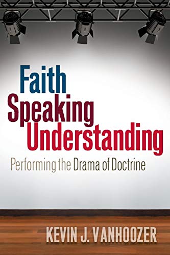 Vanhoozer, Kevin J. Faith Speaking Understanding, Performing The Drama Of Doctrine