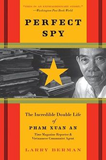 Perfect Spy: The Incredible Double Life of Pham Xuan An, Time Magazine Reporter and Vietnamese Communist Agent