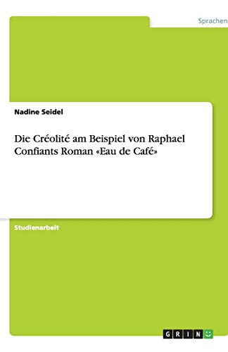 Die Créolité am Beispiel von Raphael Confiants Roman «Eau de Café»