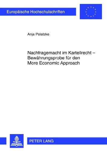 Nachfragemacht im Kartellrecht - Bewährungsprobe für den More Economic Approach (Europäische Hochschulschriften - Reihe II)