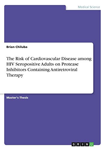 The Risk of Cardiovascular Disease among HIV Seropositive Adults on Protease Inhibitors Containing Antiretroviral Therapy: Magisterarbeit