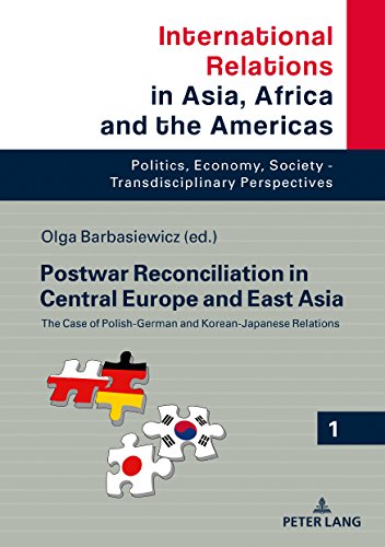 Postwar Reconciliation in Central Europe and East Asia: The Case of Polish-German and Korean-Japanese Relations (International Relations in Asia, Africa and the Americas, Band 1)