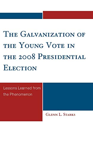 The Galvanization of the Young Vote in the 2008 Presidential Election: Lessons Learned from the Phenomenon