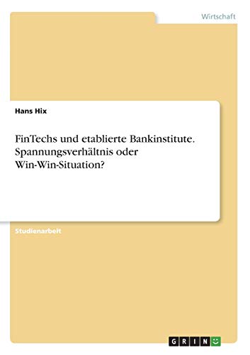 FinTechs und etablierte Bankinstitute. Spannungsverhältnis oder Win-Win-Situation?