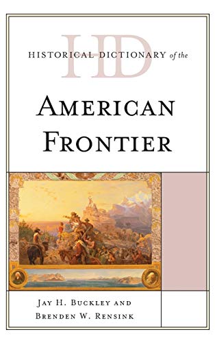 Historical Dictionary of the American Frontier (Historical Dictionary of U.S. Politics and Political Eras)