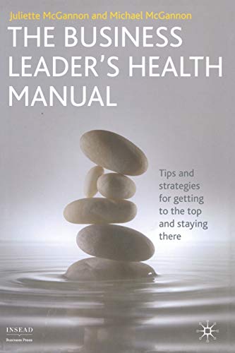 The Business Leader's Health Manual: Tips and Strategies for getting to the top and staying there (INSEAD Business Press)