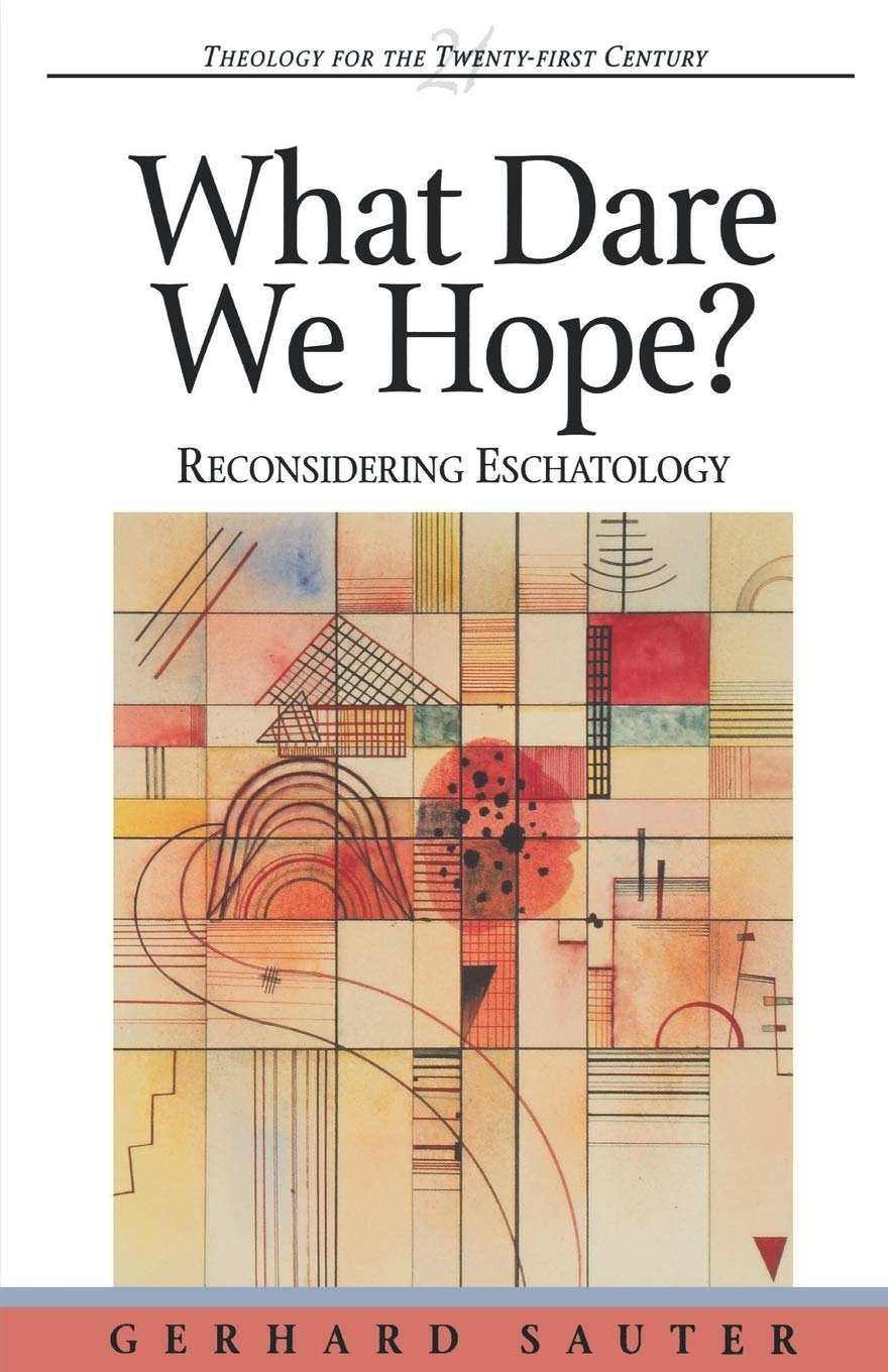What Dare We Hope?: Reconsidering Eschatology (Theology for the Twenty-First Century)