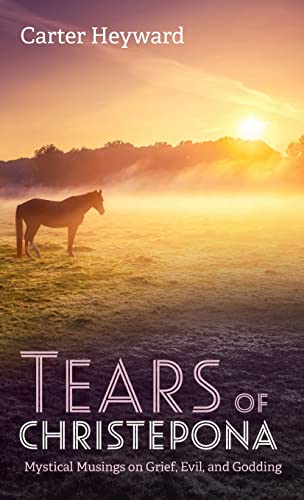 Tears of Christepona: Mystical Musings on Grief, Evil, and Godding