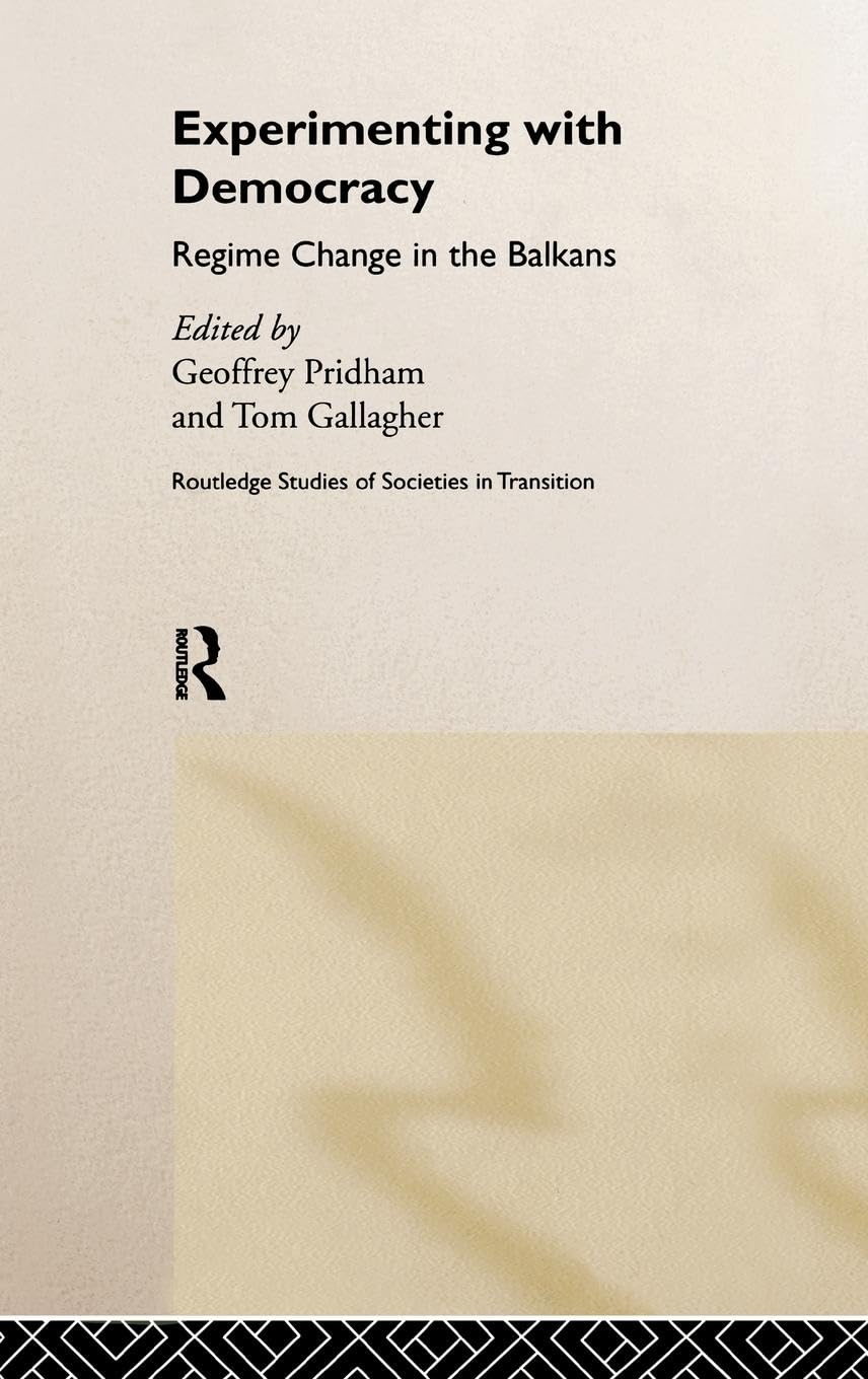 Experimenting With Democracy: Regime Change in the Balkans (Routledge Studies of Societies in Transition, 13)