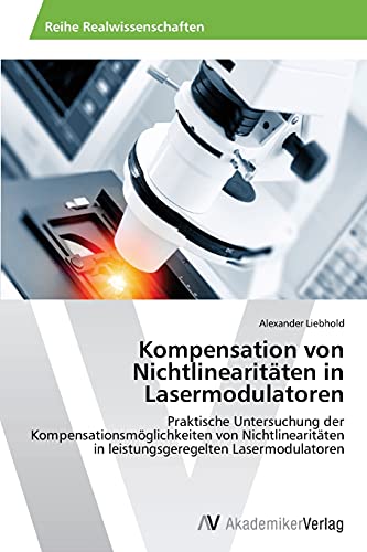 Kompensation von Nichtlinearitäten in Lasermodulatoren: Praktische Untersuchung der Kompensationsmöglichkeiten von Nichtlinearitäten in leistungsgeregelten Lasermodulatoren
