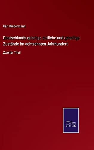 Deutschlands geistige, sittliche und gesellige Zustände im achtzehnten Jahrhundert: Zweiter Theil