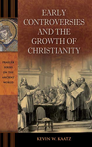 Early Controversies and the Growth of Christianity (Praeger Series on the Ancient World)
