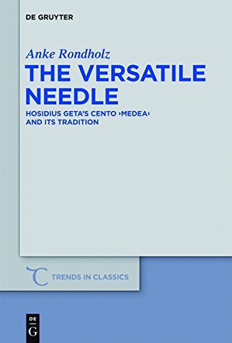 The Versatile Needle: Hosidius Geta's Cento Medea and Its Tradition (Trends in Classics - Supplementary Volumes, Band 15)